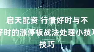 启天配资 行情好时与不好时的涨停板战法处理小技巧